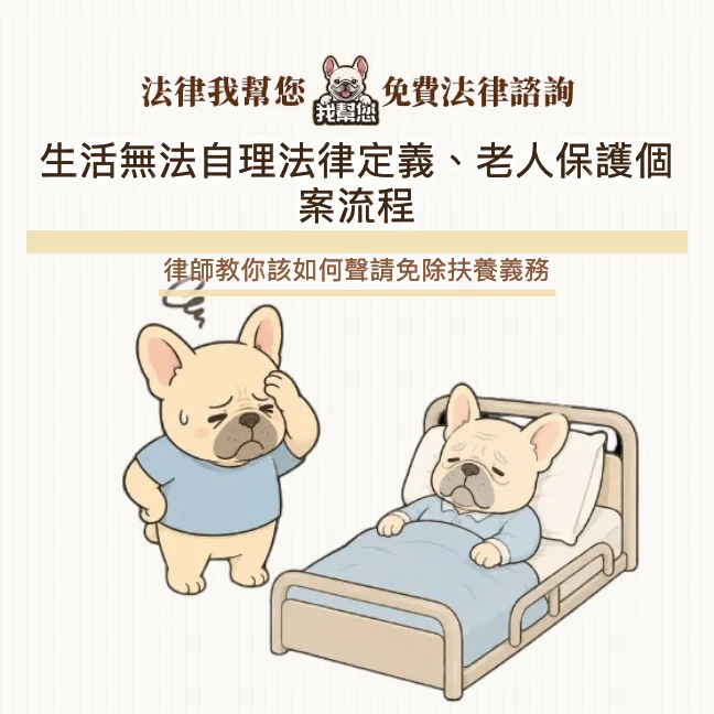 生活無法自理法律定義、老人保護個案流程：律師教你該如何聲請免除扶養義務