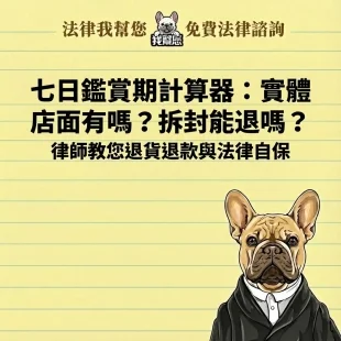 七日鑑賞期計算器：實體店面有嗎？拆封能退嗎？律師教您退貨退款與法律自保
